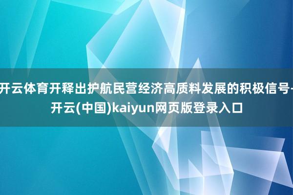开云体育开释出护航民营经济高质料发展的积极信号-开云(中国)kaiyun网页版登录入口