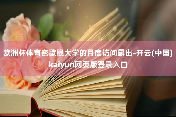 欧洲杯体育密歇根大学的月度访问露出-开云(中国)kaiyun网页版登录入口
