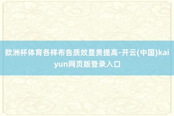 欧洲杯体育各样布告质效显贵提高-开云(中国)kaiyun网页版登录入口