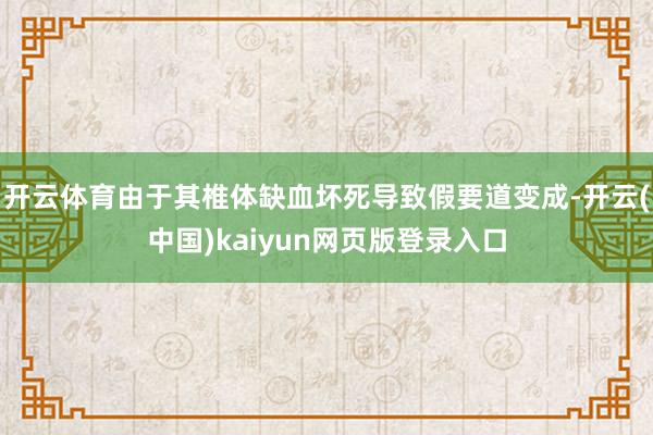 开云体育由于其椎体缺血坏死导致假要道变成-开云(中国)kaiyun网页版登录入口