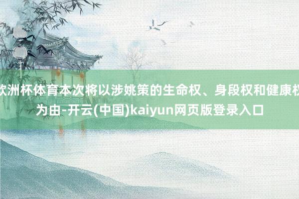 欧洲杯体育本次将以涉姚策的生命权、身段权和健康权为由-开云(中国)kaiyun网页版登录入口