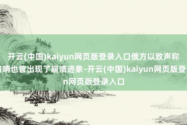 开云(中国)kaiyun网页版登录入口俄方以致声称乌军前哨也曾出现了崩溃迹象-开云(中国)kaiyun网页版登录入口